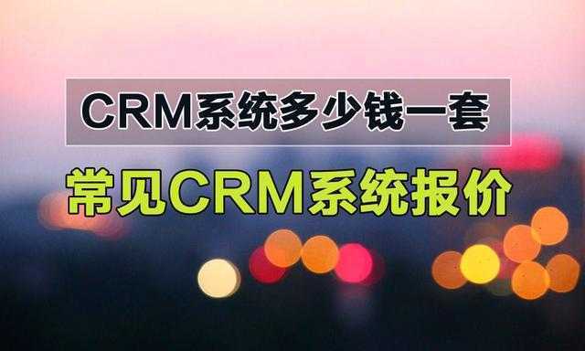 crm治理系统多少钱一套？常见CRM系统价钱清点