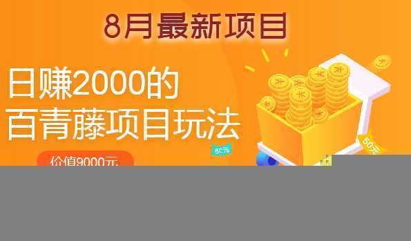 8月最新：日赚2000的百青藤项目玩法（价值9000）